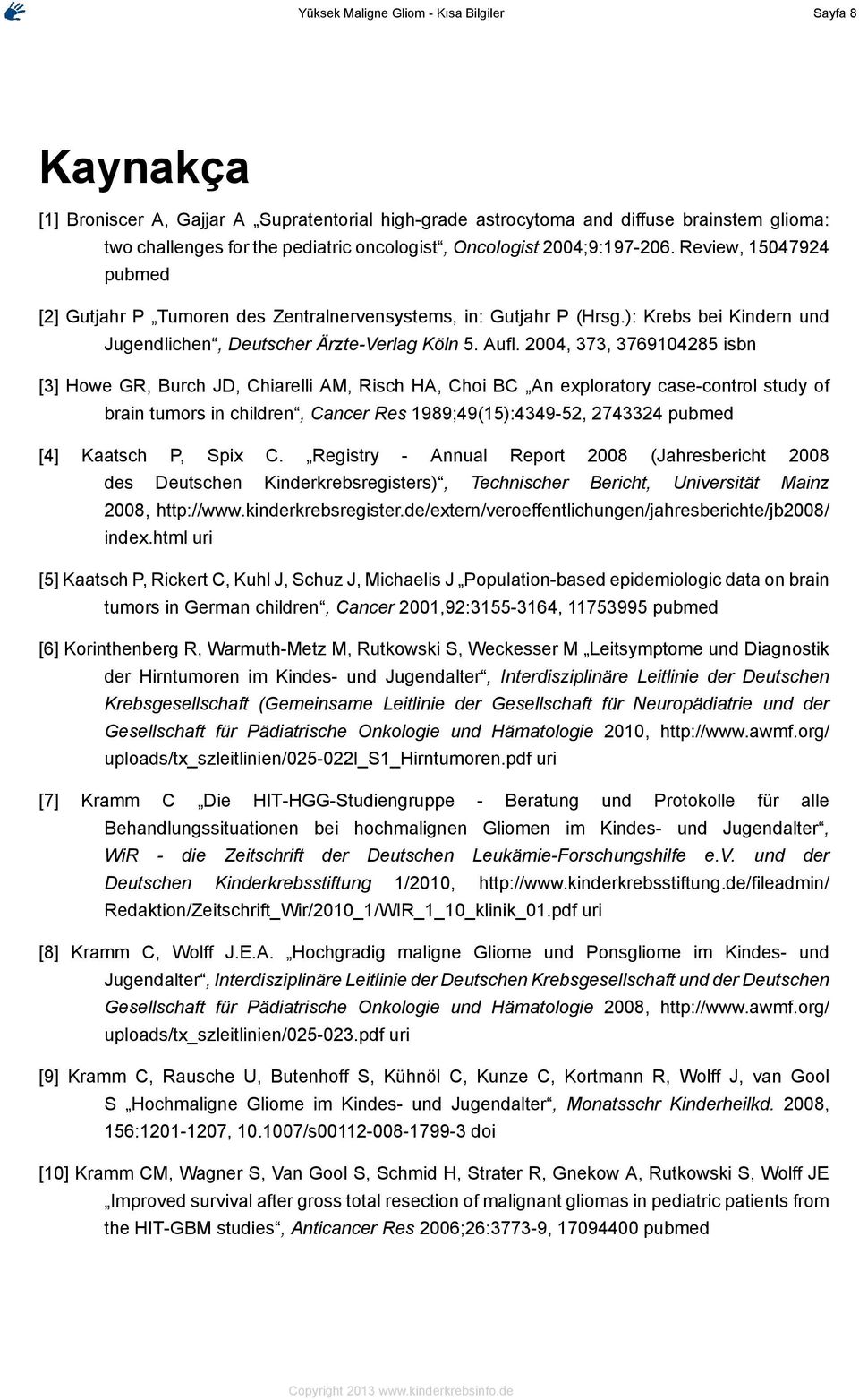 2004, 373, 3769104285 isbn [3] Howe GR, Burch JD, Chiarelli AM, Risch HA, Choi BC An exploratory case-control study of brain tumors in children, Cancer Res 1989;49(15):4349-52, 2743324 pubmed [4]