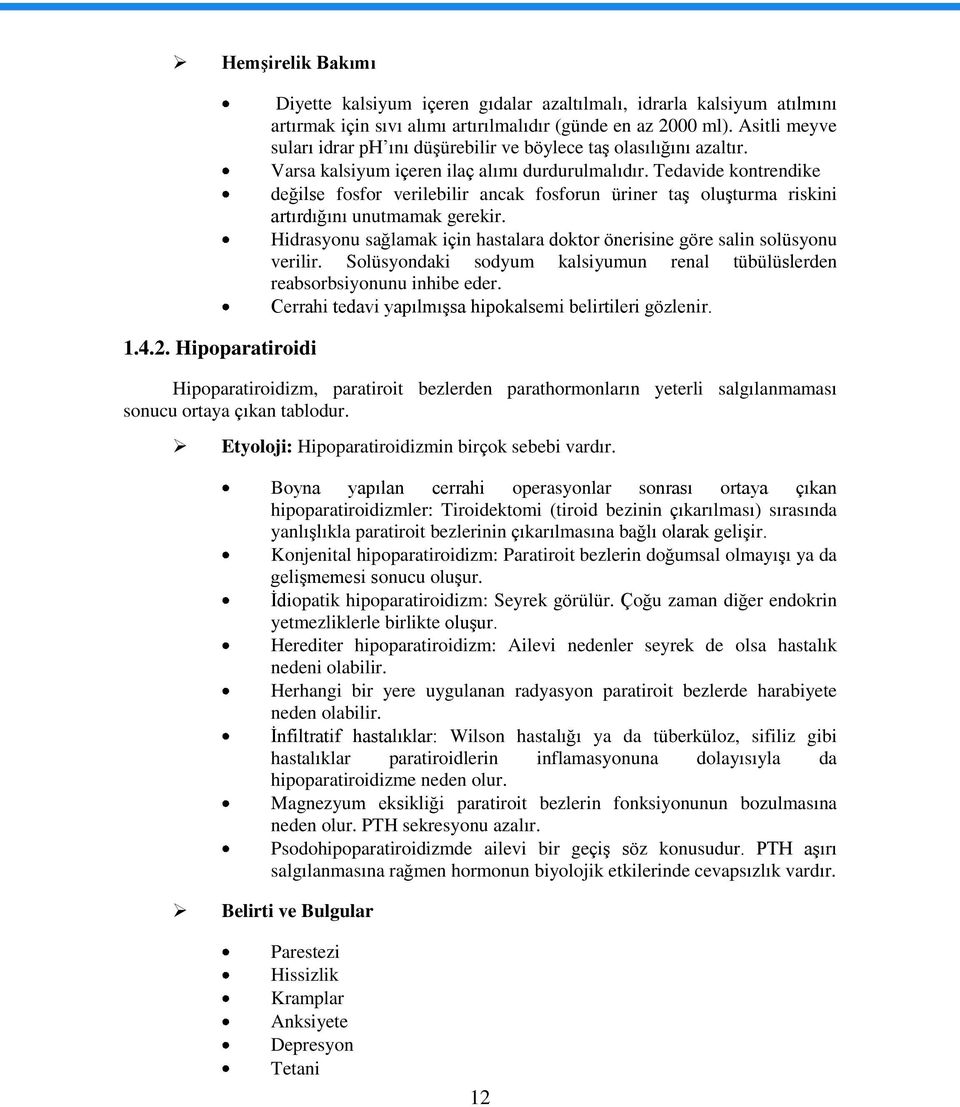 Tedavide kontrendike değilse fosfor verilebilir ancak fosforun üriner taģ oluģturma riskini artırdığını unutmamak gerekir.