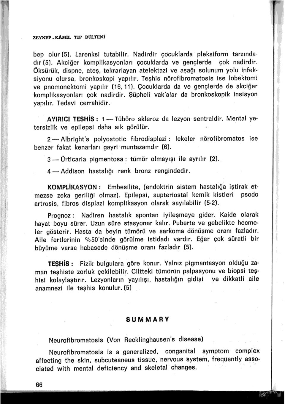 Çocuklarda da ve geçlerde de akciğer komplikasyoları çok adirdir. Şüpheli vak'alar da brokoskopik isisyo yapılır. Tedavi cerrahidir. AVIFUCI TEŞHİS: 1 -Tüböro skleroz da lezyo satraldir.