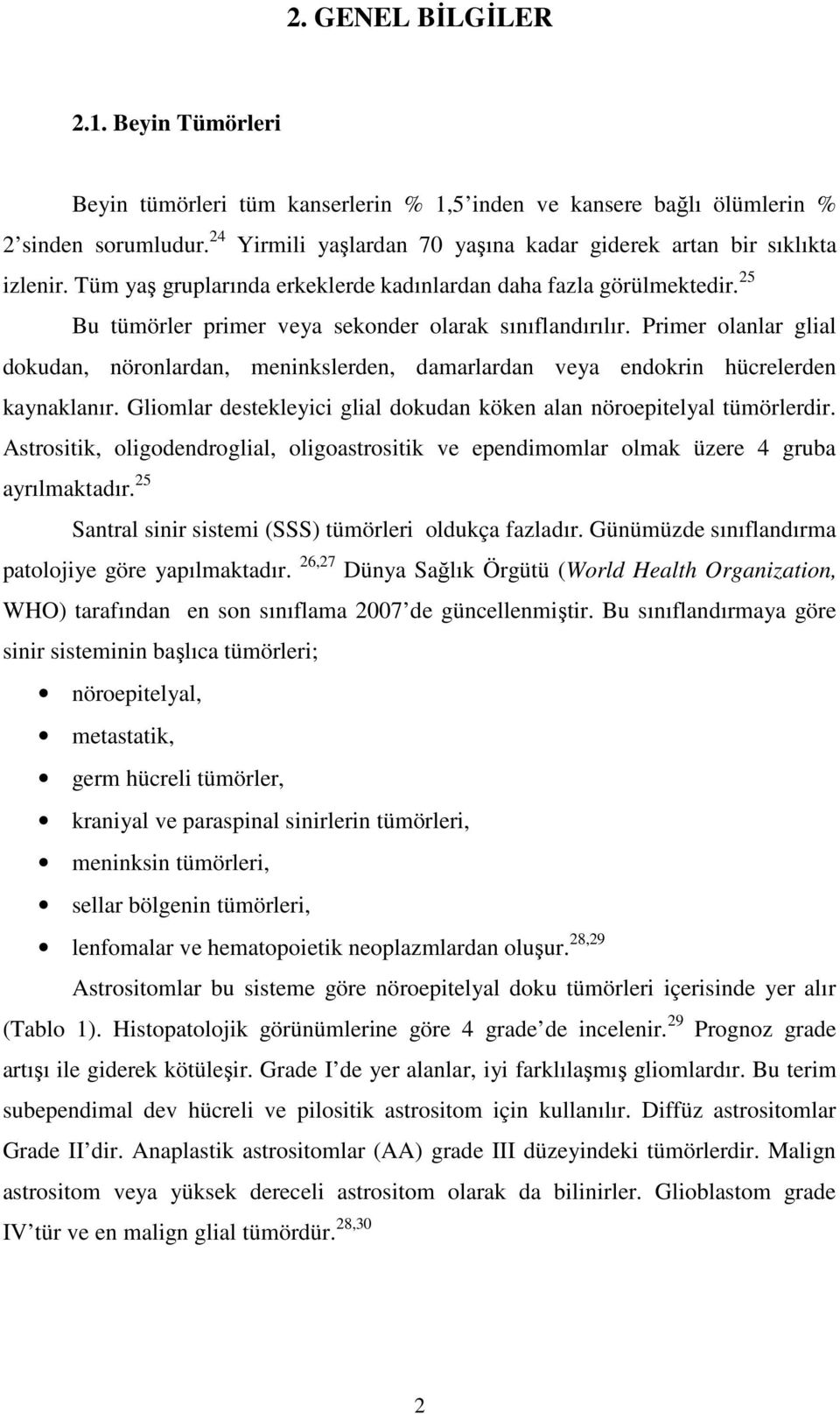 25 Bu tümörler primer veya sekonder olarak sınıflandırılır. Primer olanlar glial dokudan, nöronlardan, meninkslerden, damarlardan veya endokrin hücrelerden kaynaklanır.