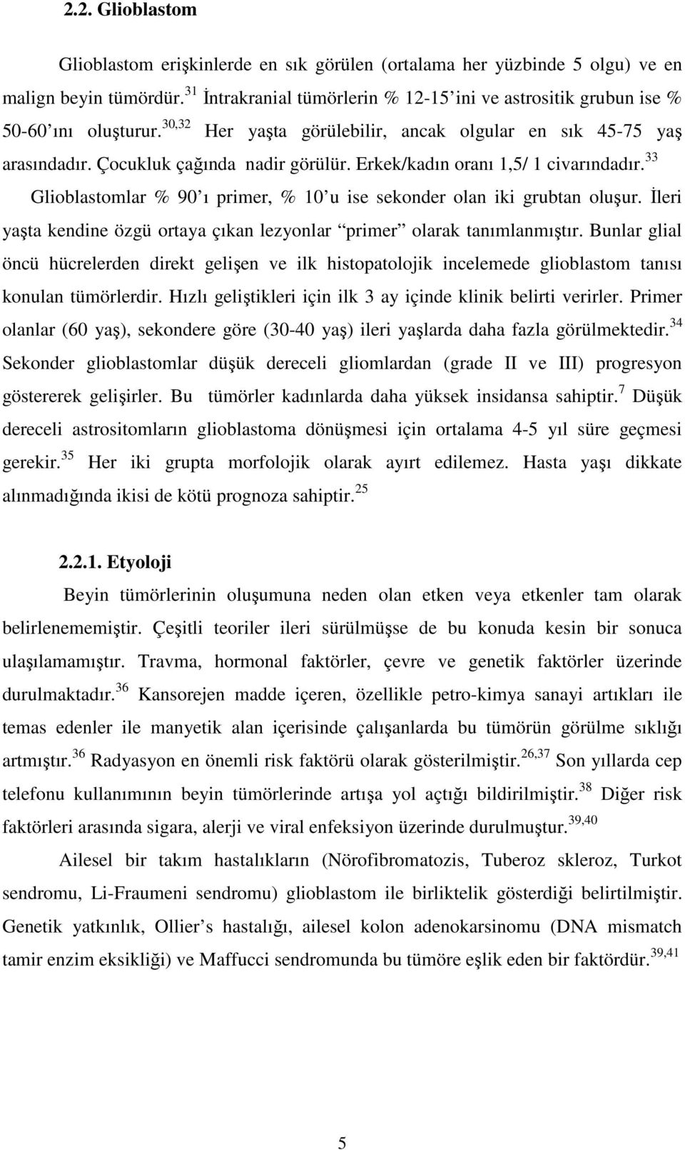 Erkek/kadın oranı 1,5/ 1 civarındadır. 33 Glioblastomlar % 90 ı primer, % 10 u ise sekonder olan iki grubtan oluşur. İleri yaşta kendine özgü ortaya çıkan lezyonlar primer olarak tanımlanmıştır.