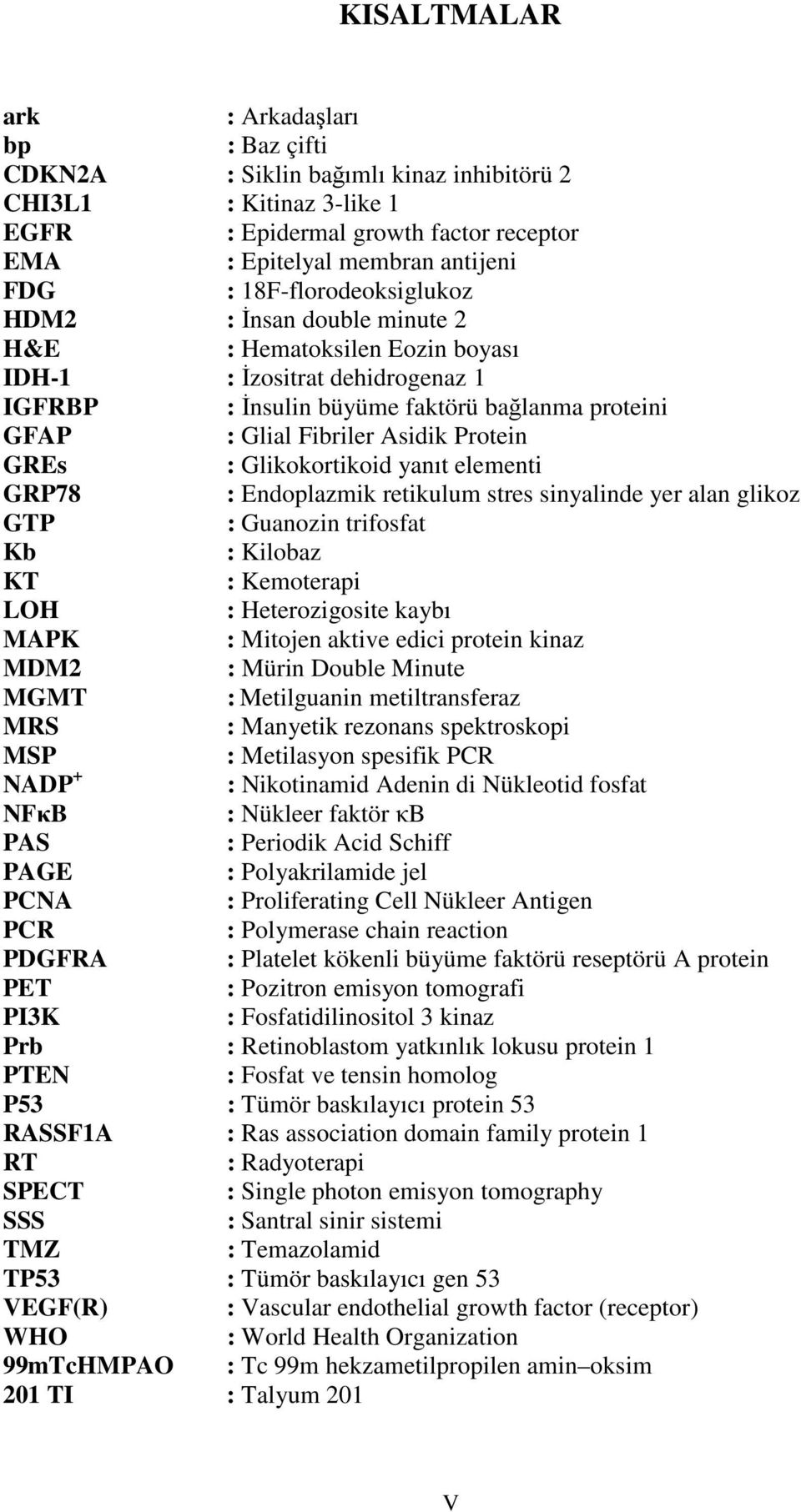 Protein GREs : Glikokortikoid yanıt elementi GRP78 : Endoplazmik retikulum stres sinyalinde yer alan glikoz GTP : Guanozin trifosfat Kb : Kilobaz KT : Kemoterapi LOH : Heterozigosite kaybı MAPK :