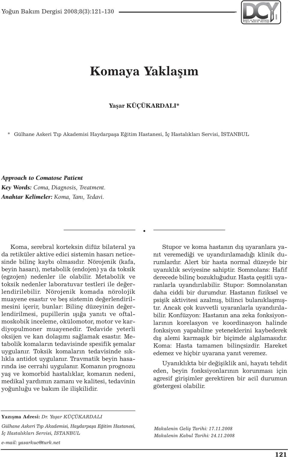 Nörojenik (kafa, beyin hasarı), metabolik (endojen) ya da toksik (egzojen) nedenler ile olabilir. Metabolik ve toksik nedenler laboratuvar testleri ile değerlendirilebilir.