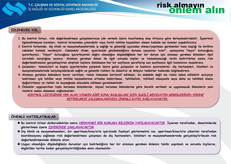 İşyerinizi ilgilendirmeyen kısımları, kontrol listesinden çıkarabilir veya farklı tehlike kaynakları olması halinde ise ilaveler yapabilirsiniz. 2.