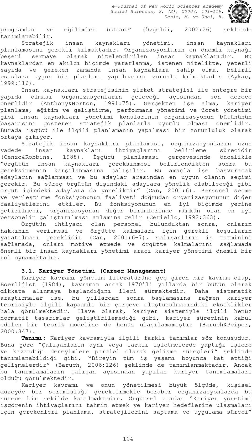 Bu kaynaklardan en akılcı biçimde yararlanma, istenen nitelikte, yeterli sayıda ve gereken zamanda insan kaynaklara sahip olma, belirli esaslara uygun bir planlama yapılmasını zorunlu kılmaktadır