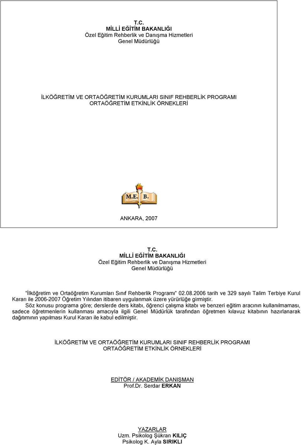 Söz konusu programa göre; derslerde ders kitabı, öğrenci çalışma kitabı ve benzeri eğitim aracının kullanılmaması, sadece öğretmenlerin kullanması amacıyla ilgili Genel Müdürlük tarafından öğretmen