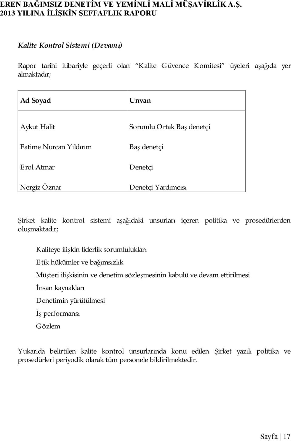 oluşmaktadır; Kaliteye ilişkin liderlik sorumlulukları Etik hükümler ve bağımsızlık Müşteri ilişkisinin ve denetim sözleşmesinin kabulü ve devam ettirilmesi İnsan kaynakları