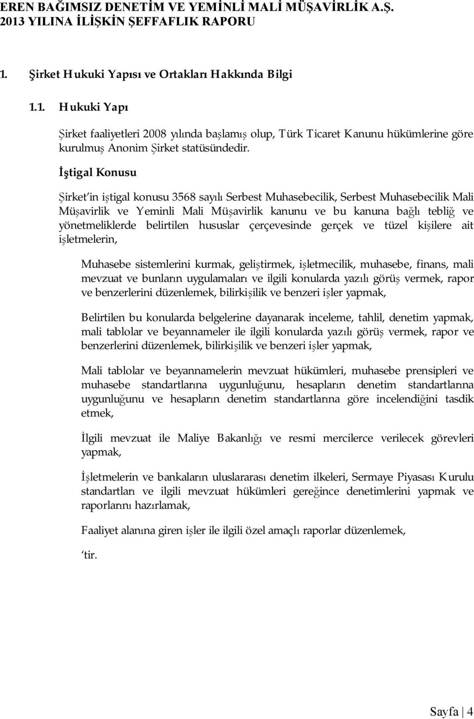 belirtilen hususlar çerçevesinde gerçek ve tüzel kişilere ait işletmelerin, Muhasebe sistemlerini kurmak, geliştirmek, işletmecilik, muhasebe, finans, mali mevzuat ve bunların uygulamaları ve ilgili