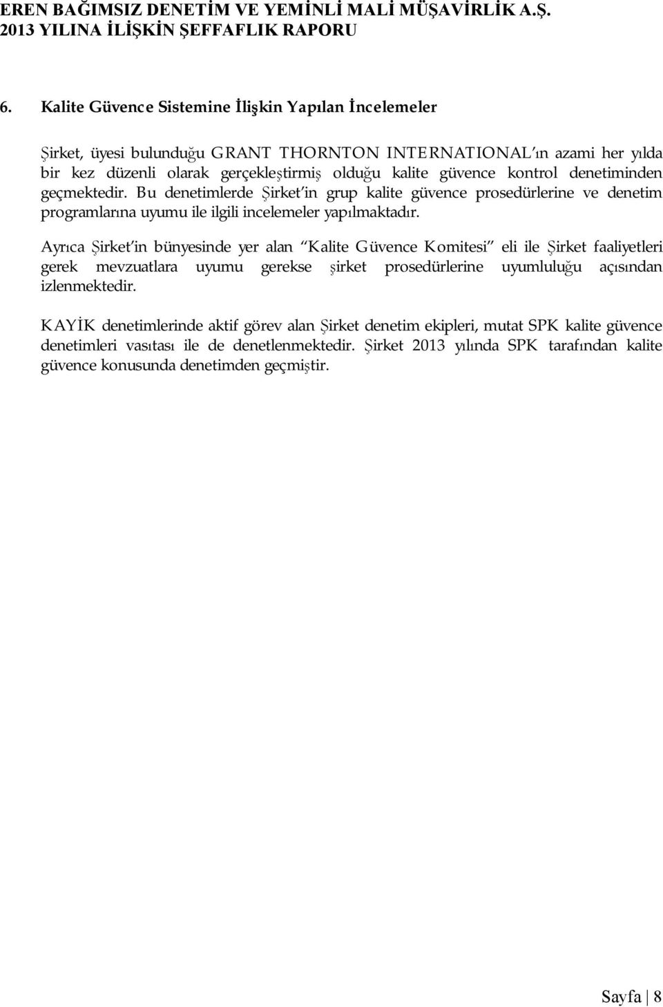 Ayrıca Şirket in bünyesinde yer alan Kalite Güvence Komitesi eli ile Şirket faaliyetleri gerek mevzuatlara uyumu gerekse şirket prosedürlerine uyumluluğu açısından izlenmektedir.