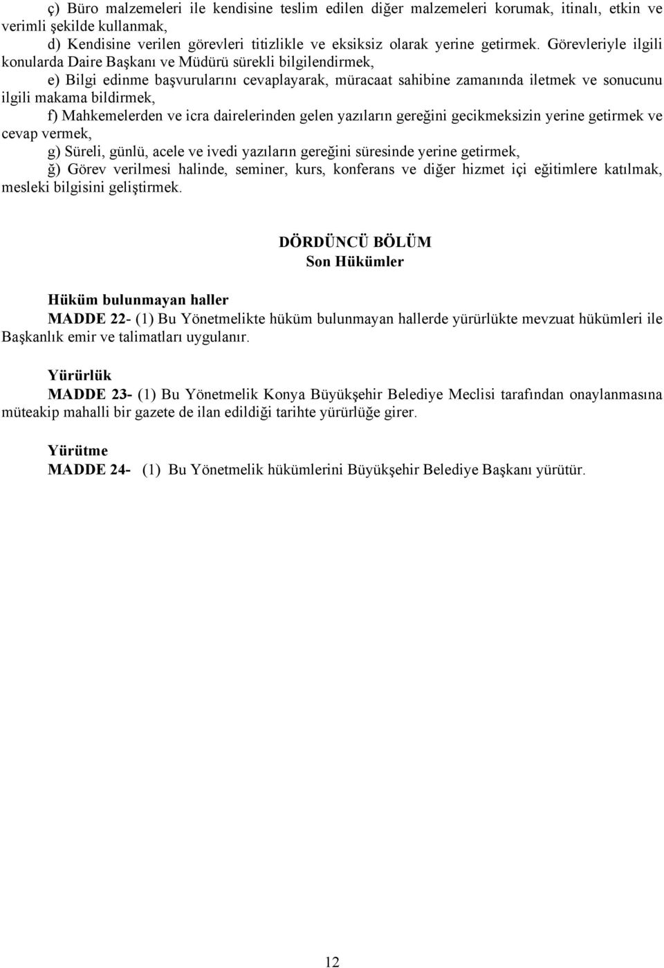 Mahkemelerden ve icra dairelerinden gelen yazıların gereğini gecikmeksizin yerine getirmek ve cevap vermek, g) Süreli, günlü, acele ve ivedi yazıların gereğini süresinde yerine getirmek, ğ) Görev