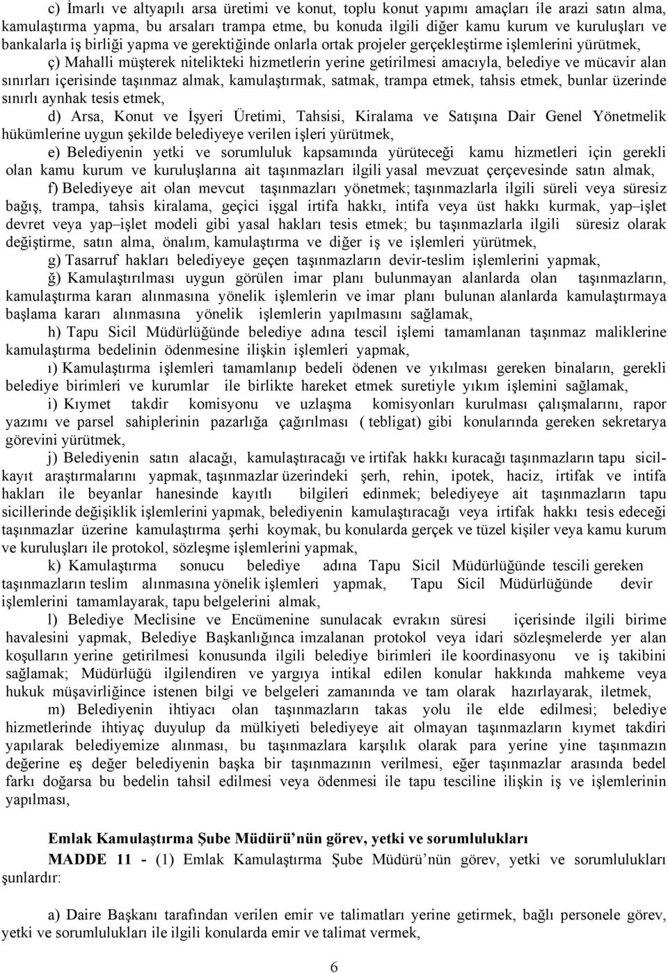 alan sınırları içerisinde taşınmaz almak, kamulaştırmak, satmak, trampa etmek, tahsis etmek, bunlar üzerinde sınırlı aynhak tesis etmek, d) Arsa, Konut ve İşyeri Üretimi, Tahsisi, Kiralama ve