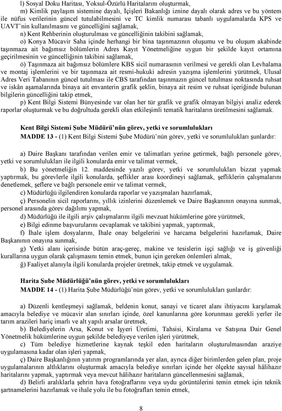 Mücavir Saha içinde herhangi bir bina taşınmazının oluşumu ve bu oluşum akabinde taşınmaza ait bağımsız bölümlerin Adres Kayıt Yönetmeliğine uygun bir şekilde kayıt ortamına geçirilmesinin ve