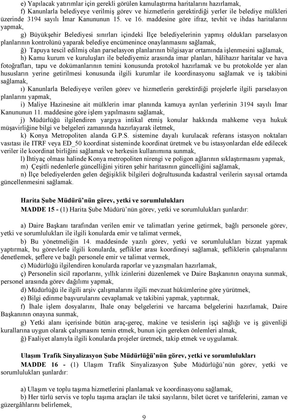 maddesine göre ifraz, tevhit ve ihdas haritalarını yapmak, g) Büyükşehir Belediyesi sınırları içindeki İlçe belediyelerinin yapmış oldukları parselasyon planlarının kontrolünü yaparak belediye