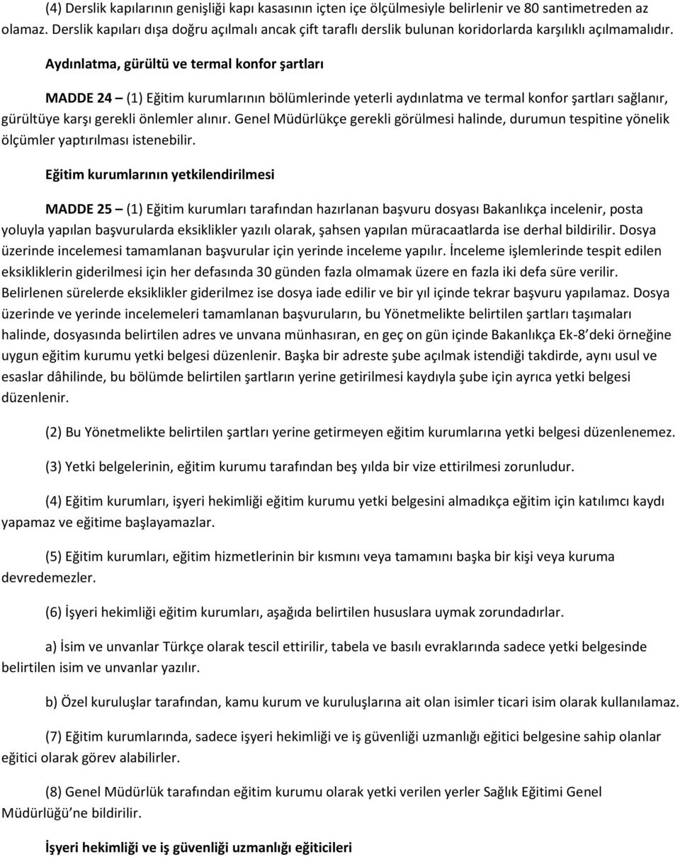 Aydınlatma, gürültü ve termal konfor şartları MADDE 24 (1) Eğitim kurumlarının bölümlerinde yeterli aydınlatma ve termal konfor şartları sağlanır, gürültüye karşı gerekli önlemler alınır.