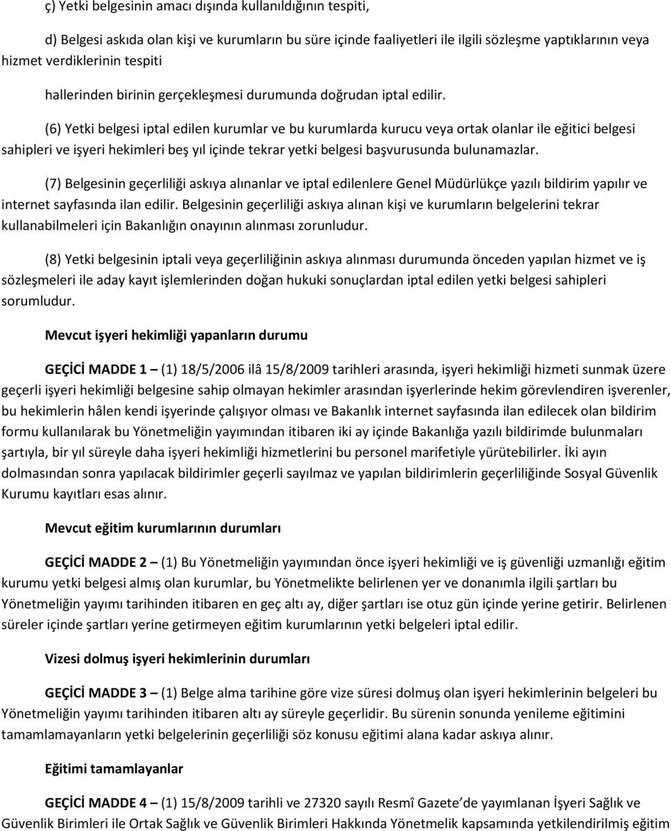 (6) Yetki belgesi iptal edilen kurumlar ve bu kurumlarda kurucu veya ortak olanlar ile eğitici belgesi sahipleri ve işyeri hekimleri beş yıl içinde tekrar yetki belgesi başvurusunda bulunamazlar.