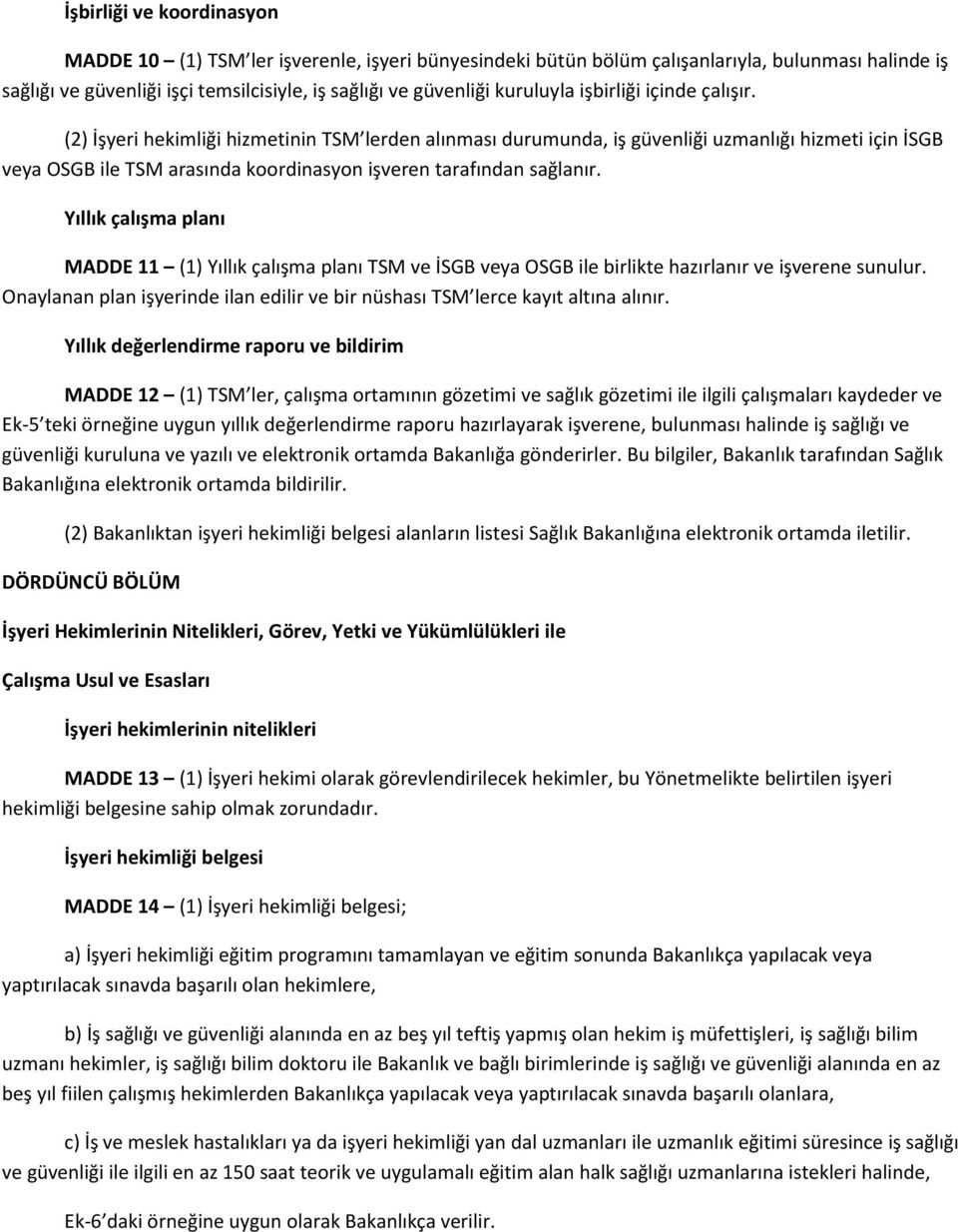 (2) İşyeri hekimliği hizmetinin TSM lerden alınması durumunda, iş güvenliği uzmanlığı hizmeti için İSGB veya OSGB ile TSM arasında koordinasyon işveren tarafından sağlanır.