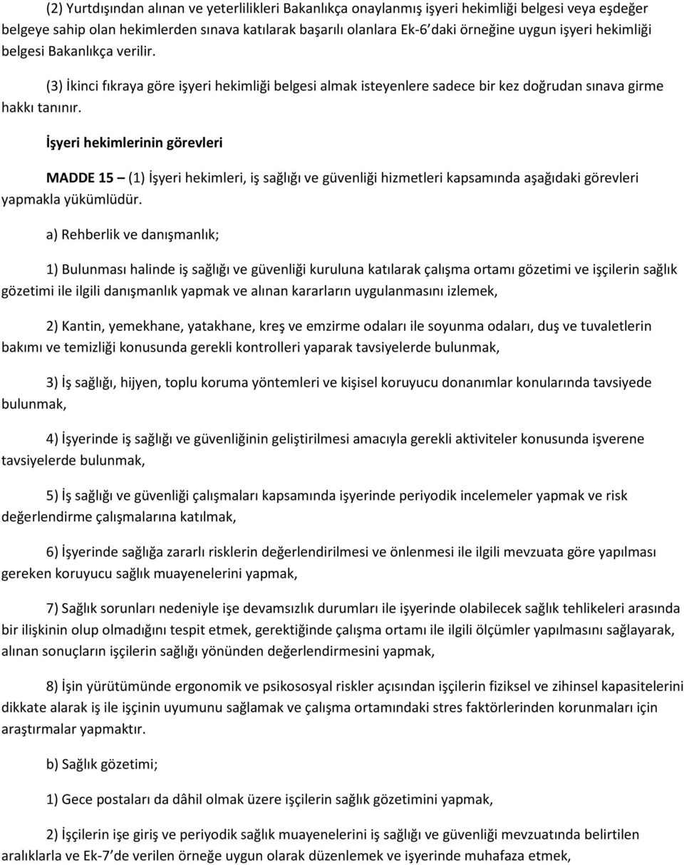 İşyeri hekimlerinin görevleri MADDE 15 (1) İşyeri hekimleri, iş sağlığı ve güvenliği hizmetleri kapsamında aşağıdaki görevleri yapmakla yükümlüdür.