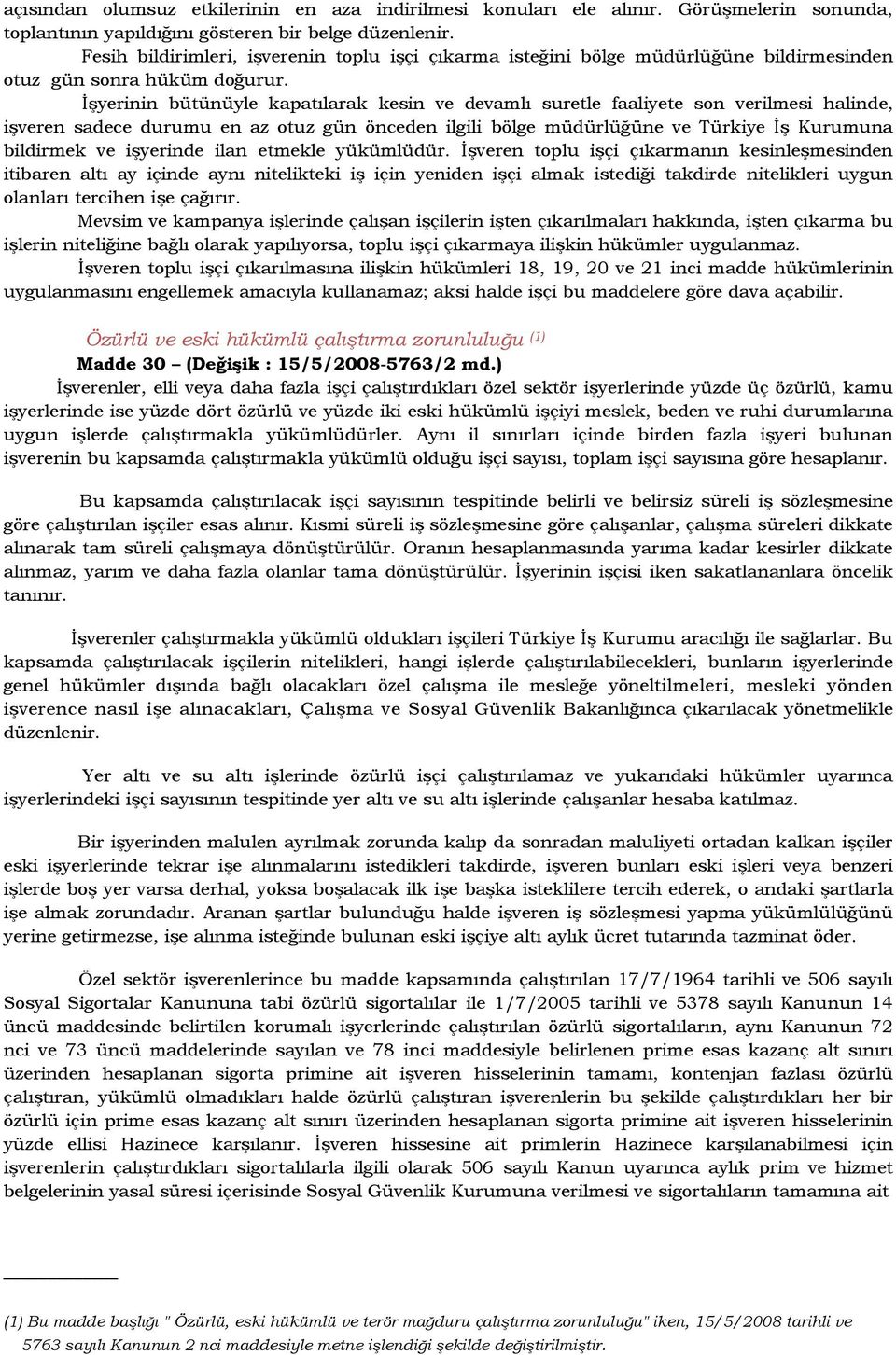 Đşyerinin bütünüyle kapatılarak kesin ve devamlı suretle faaliyete son verilmesi halinde, işveren sadece durumu en az otuz gün önceden ilgili bölge müdürlüğüne ve Türkiye Đş Kurumuna bildirmek ve