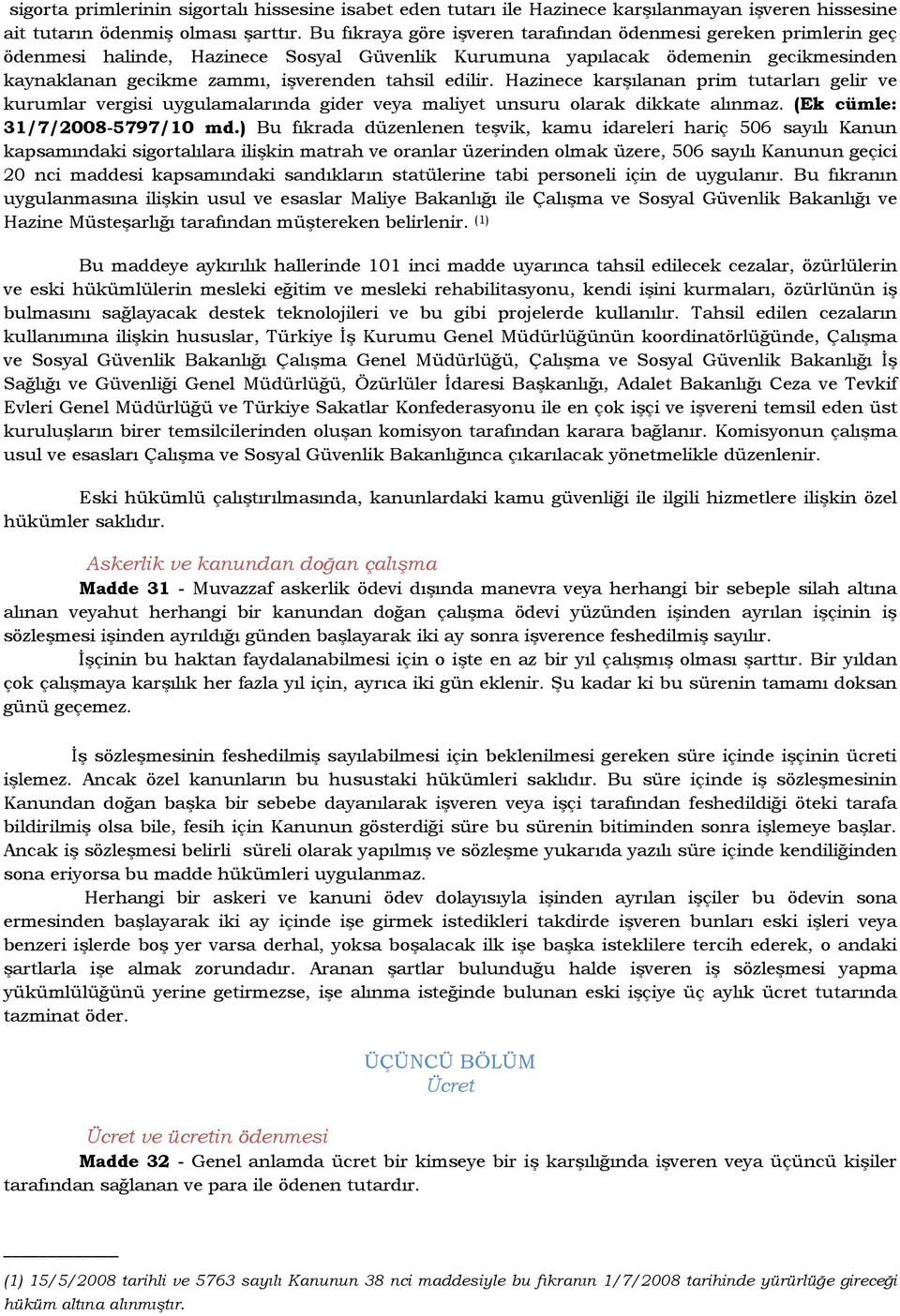 edilir. Hazinece karşılanan prim tutarları gelir ve kurumlar vergisi uygulamalarında gider veya maliyet unsuru olarak dikkate alınmaz. (Ek cümle: 31/7/2008-5797/10 md.