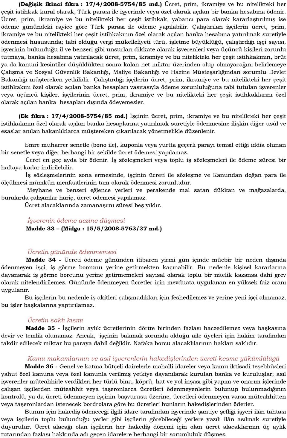 Çalıştırılan işçilerin ücret, prim, ikramiye ve bu nitelikteki her çeşit istihkakının özel olarak açılan banka hesabına yatırılmak suretiyle ödenmesi hususunda; tabi olduğu vergi mükellefiyeti türü,