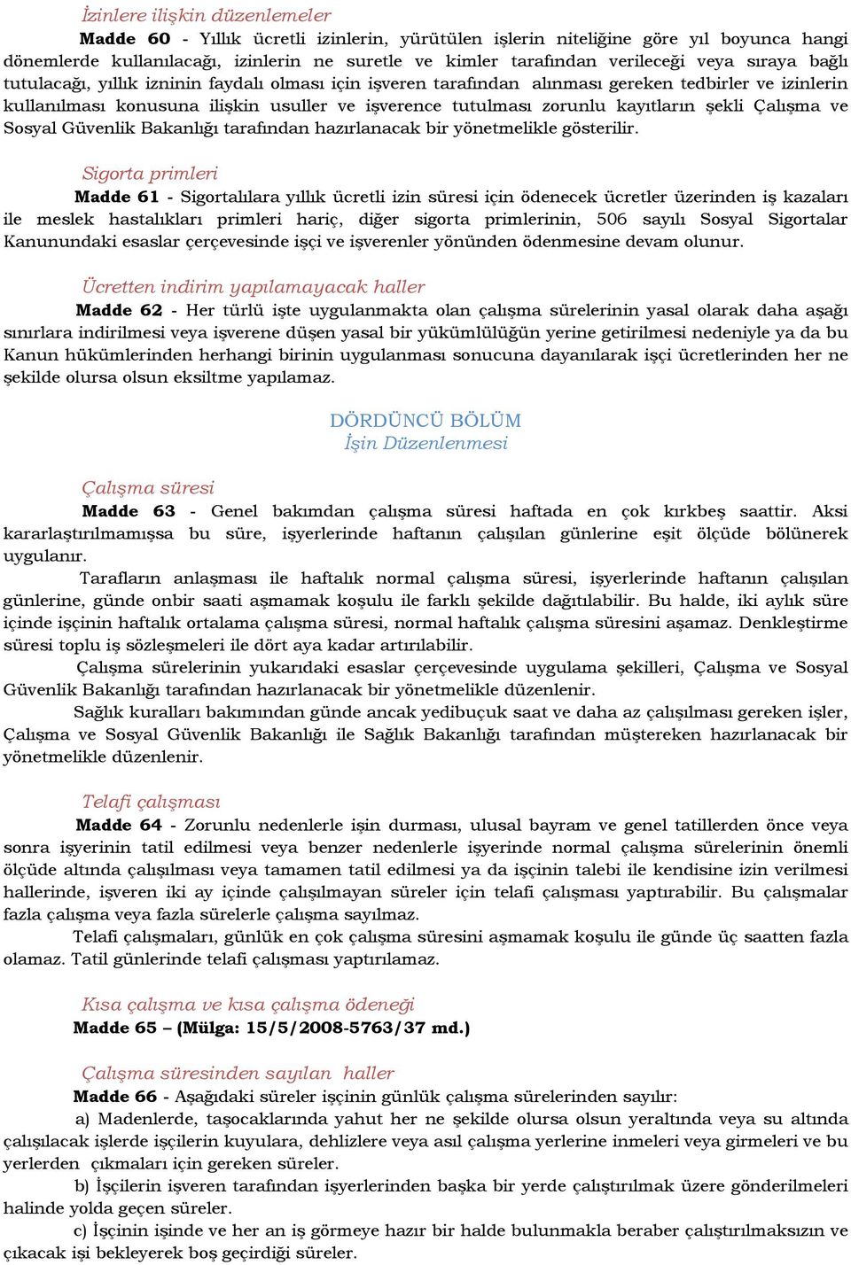 kayıtların şekli Çalışma ve Sosyal Güvenlik Bakanlığı tarafından hazırlanacak bir yönetmelikle gösterilir.