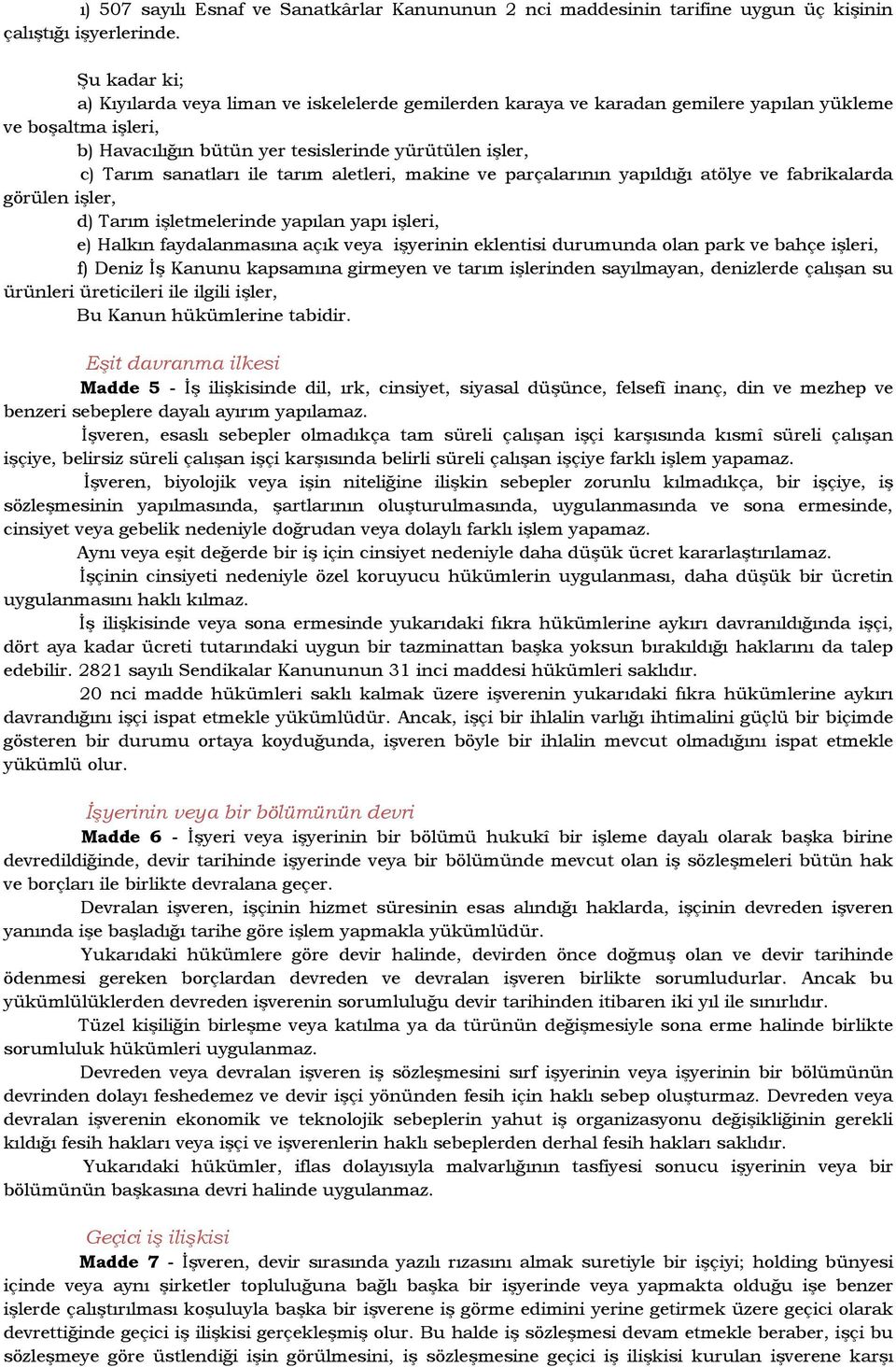 ile tarım aletleri, makine ve parçalarının yapıldığı atölye ve fabrikalarda görülen işler, d) Tarım işletmelerinde yapılan yapı işleri, e) Halkın faydalanmasına açık veya işyerinin eklentisi