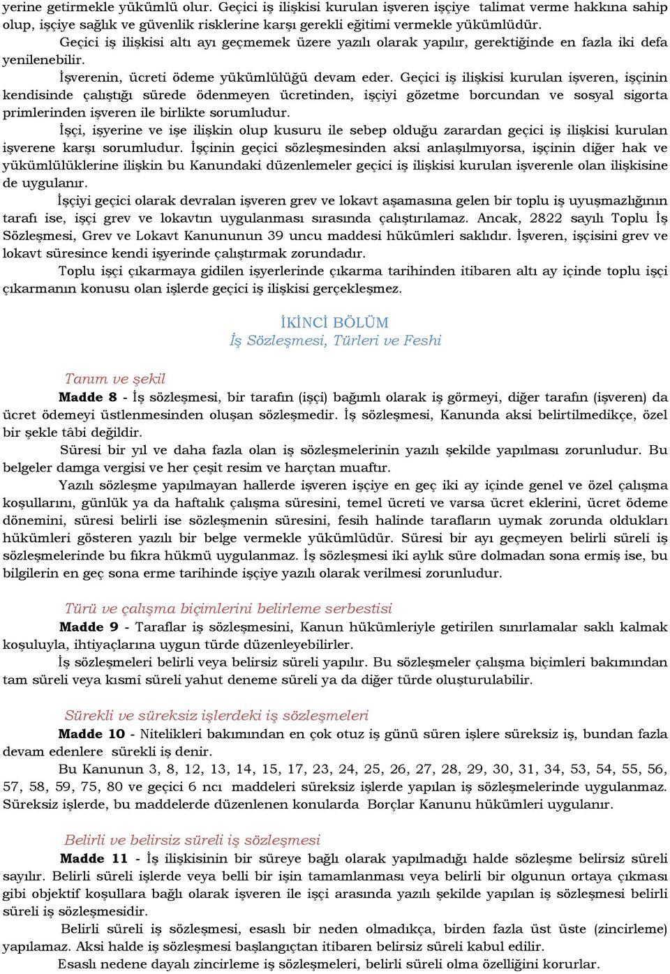 Geçici iş ilişkisi kurulan işveren, işçinin kendisinde çalıştığı sürede ödenmeyen ücretinden, işçiyi gözetme borcundan ve sosyal sigorta primlerinden işveren ile birlikte sorumludur.