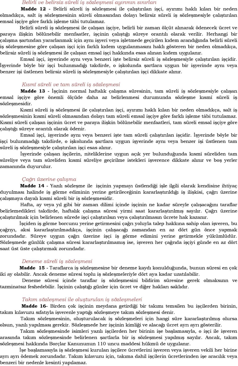 Belirli süreli iş sözleşmesi ile çalışan işçiye, belirli bir zaman ölçüt alınarak ödenecek ücret ve paraya ilişkin bölünebilir menfaatler, işçinin çalıştığı süreye orantılı olarak verilir.