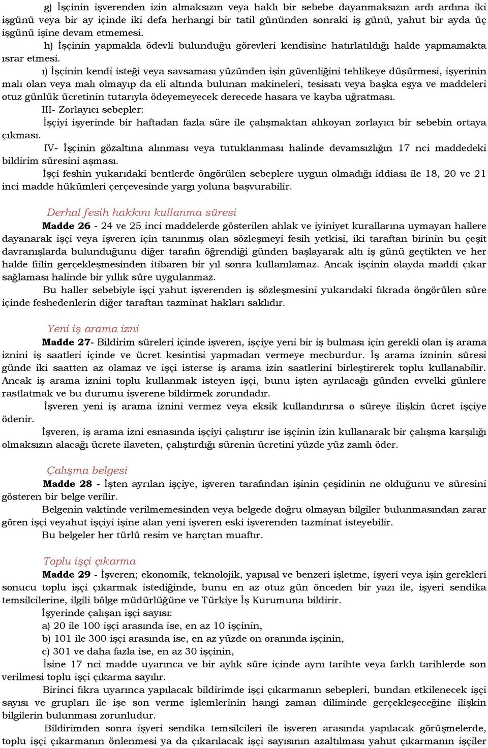 ı) Đşçinin kendi isteği veya savsaması yüzünden işin güvenliğini tehlikeye düşürmesi, işyerinin malı olan veya malı olmayıp da eli altında bulunan makineleri, tesisatı veya başka eşya ve maddeleri