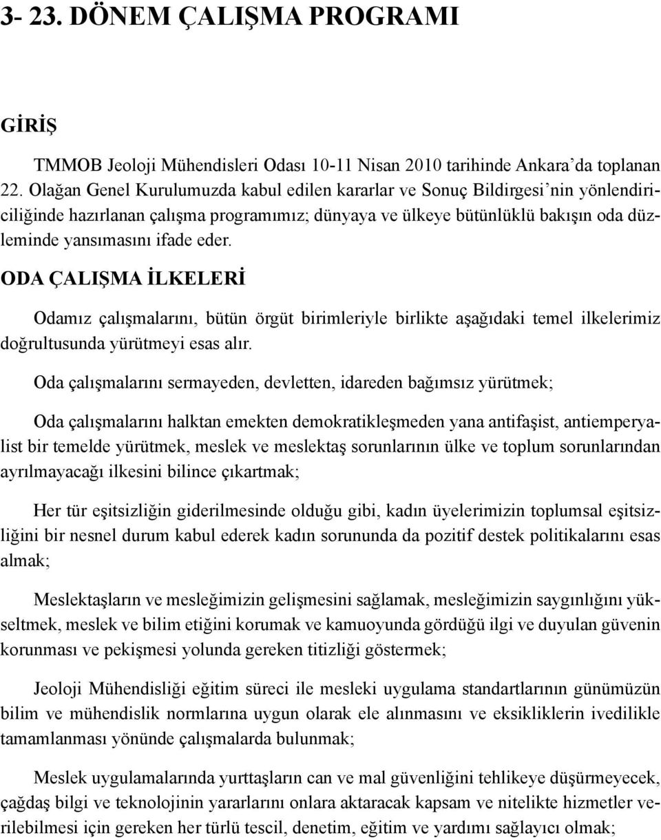 ODA ÇALIŞMA İLKELERİ Odamız çalışmalarını, bütün örgüt birimleriyle birlikte aşağıdaki temel ilkelerimiz doğrultusunda yürütmeyi esas alır.