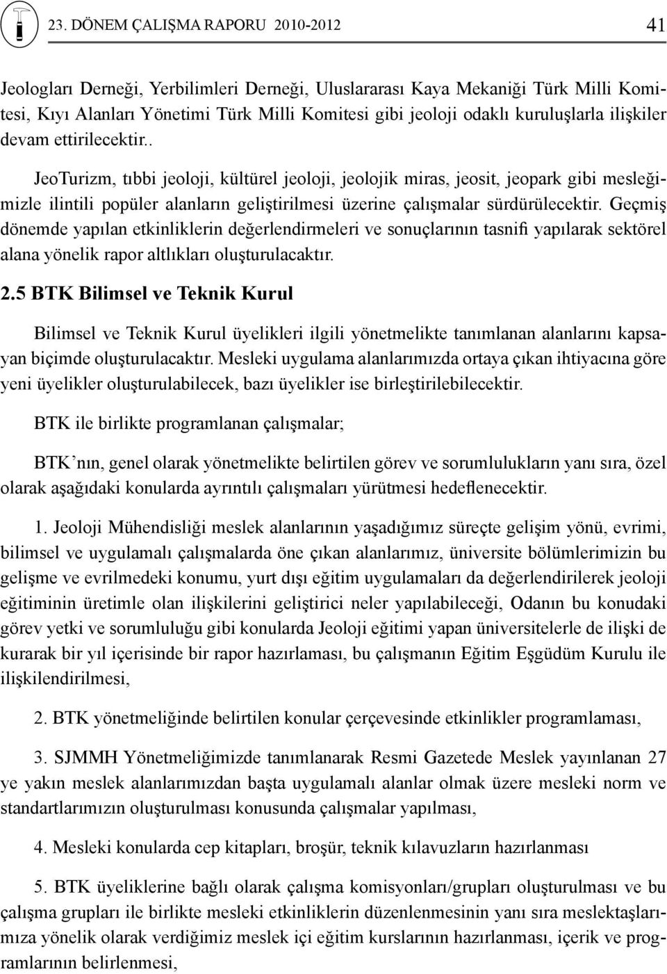 . JeoTurizm, tıbbi jeoloji, kültürel jeoloji, jeolojik miras, jeosit, jeopark gibi mesleğimizle ilintili popüler alanların geliştirilmesi üzerine çalışmalar sürdürülecektir.