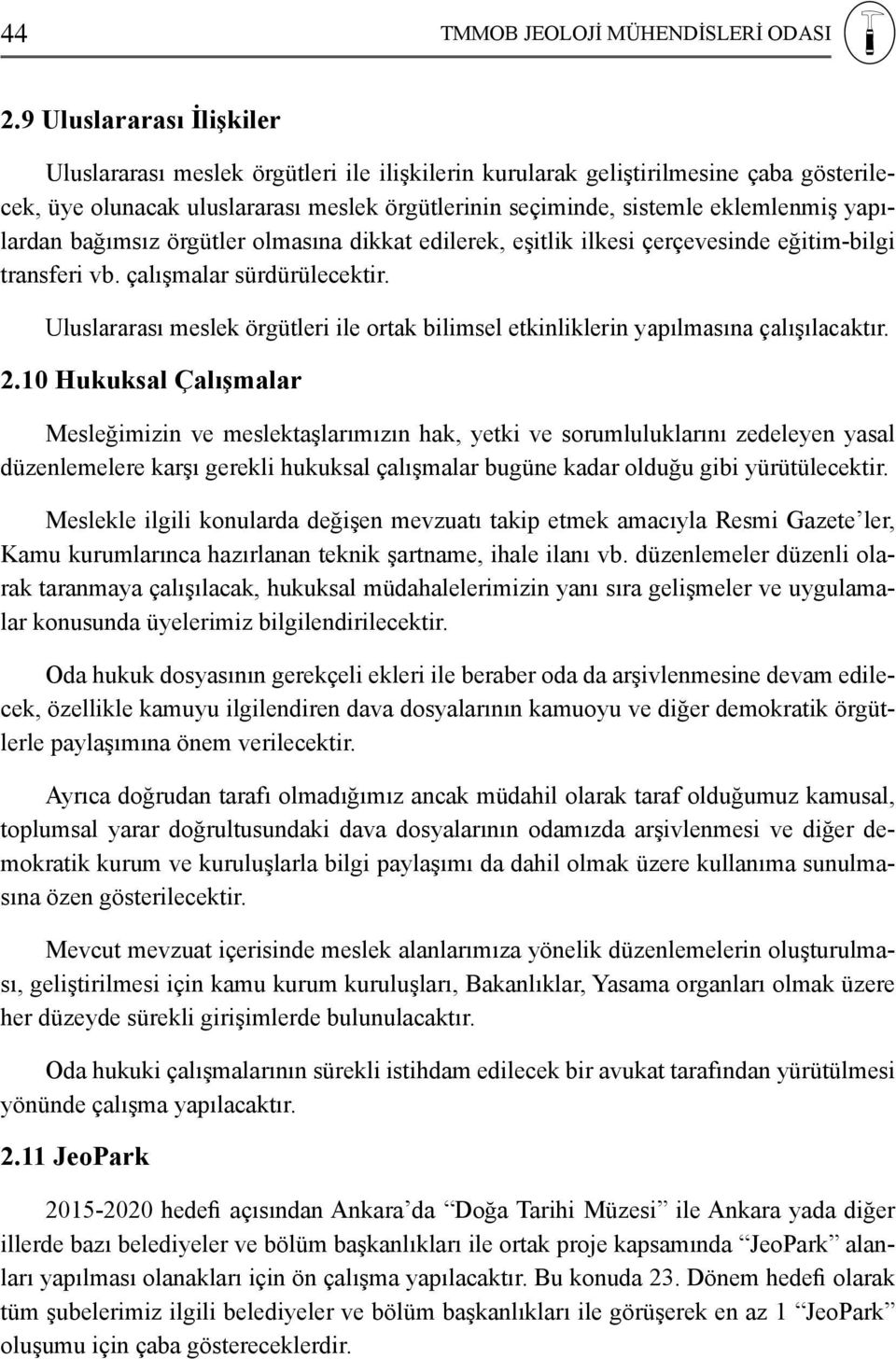 yapılardan bağımsız örgütler olmasına dikkat edilerek, eşitlik ilkesi çerçevesinde eğitim-bilgi transferi vb. çalışmalar sürdürülecektir.