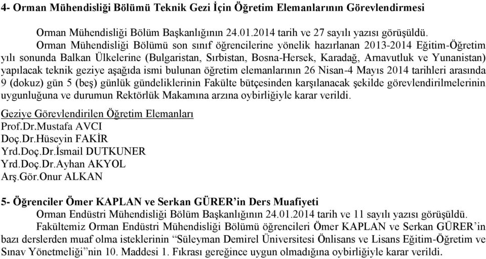 yapılacak teknik geziye aşağıda ismi bulunan öğretim elemanlarının 26 Nisan-4 Mayıs 2014 tarihleri arasında 9 (dokuz) gün 5 (beş) günlük gündeliklerinin Fakülte bütçesinden karşılanacak şekilde