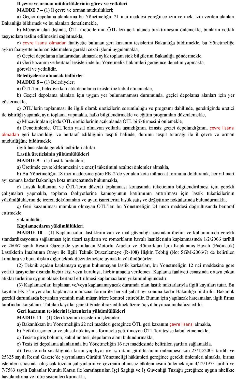 sağlatmakla, c) çevre lisansı olmadan faaliyette bulunan geri kazanım tesislerini Bakanlığa bildirmekle, bu Yönetmeliğe aykırı faaliyette bulunan işletmelere gerekli cezai işlemi uygulamakla, ç)