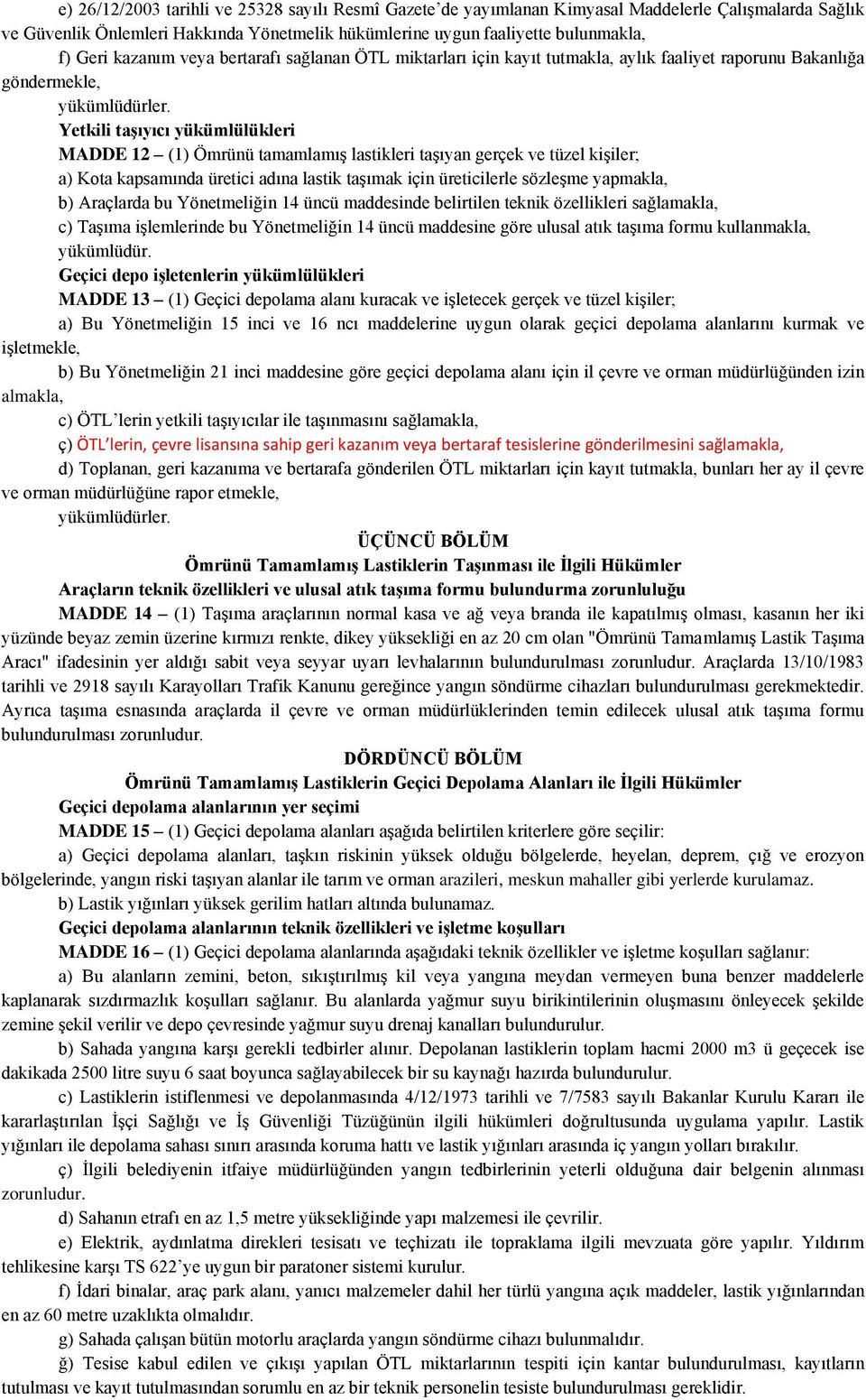 Yetkili taģıyıcı yükümlülükleri MADDE 12 (1) Ömrünü tamamlamış lastikleri taşıyan gerçek ve tüzel kişiler; a) Kota kapsamında üretici adına lastik taşımak için üreticilerle sözleşme yapmakla, b)