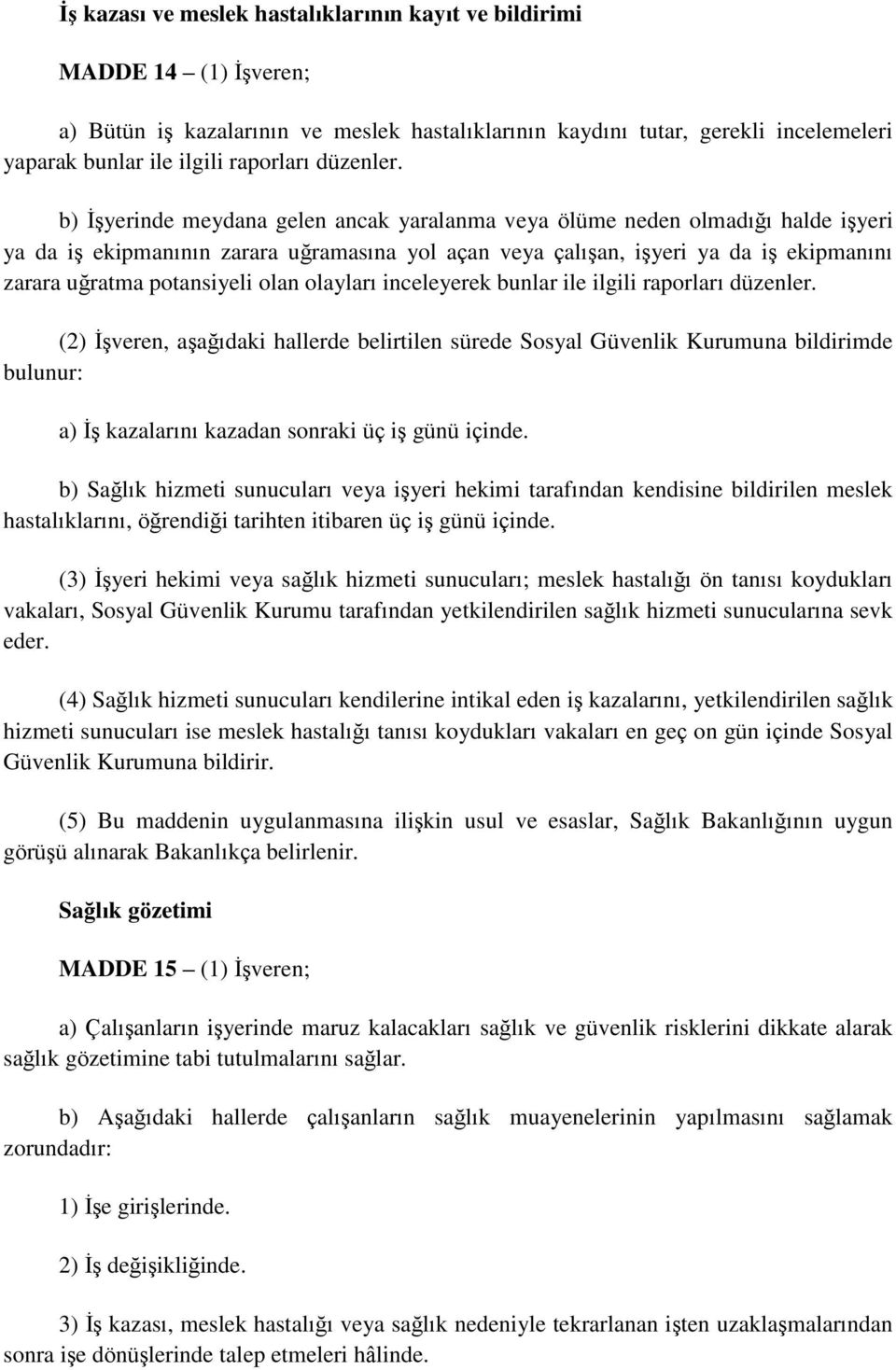 b) ĠĢyerinde meydana gelen ancak yaralanma veya ölüme neden olmadığı halde iģyeri ya da iģ ekipmanının zarara uğramasına yol açan veya çalıģan, iģyeri ya da iģ ekipmanını zarara uğratma potansiyeli