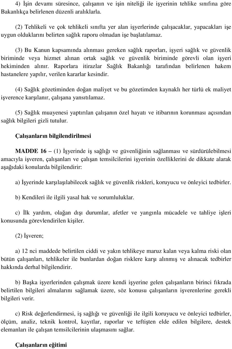 (3) Bu Kanun kapsamında alınması gereken sağlık raporları, iģyeri sağlık ve güvenlik biriminde veya hizmet alınan ortak sağlık ve güvenlik biriminde görevli olan iģyeri hekiminden alınır.