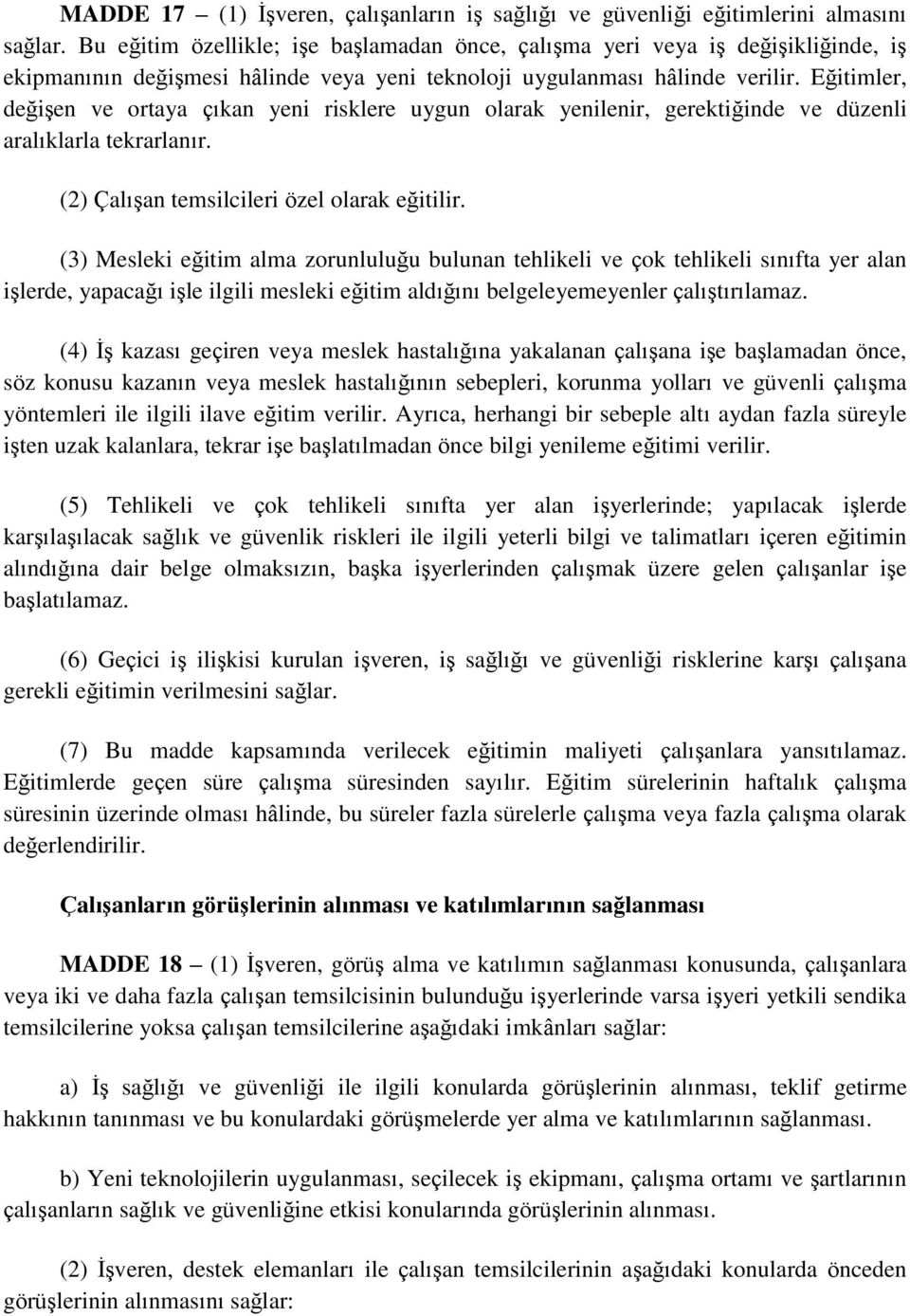 Eğitimler, değiģen ve ortaya çıkan yeni risklere uygun olarak yenilenir, gerektiğinde ve düzenli aralıklarla tekrarlanır. (2) ÇalıĢan temsilcileri özel olarak eğitilir.