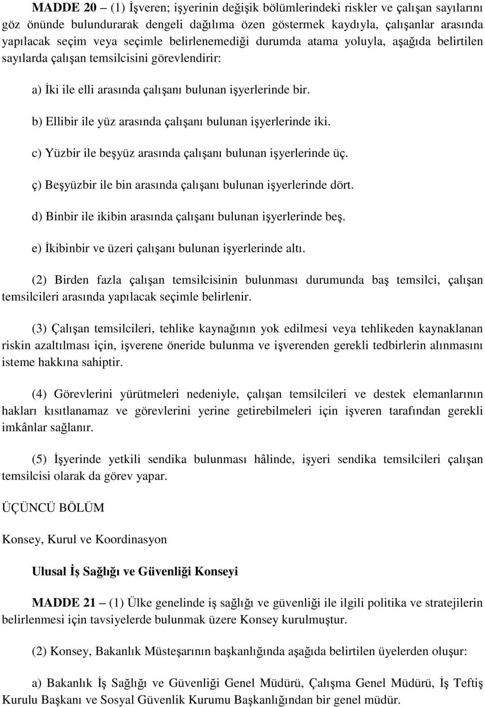 b) Ellibir ile yüz arasında çalıģanı bulunan iģyerlerinde iki. c) Yüzbir ile beģyüz arasında çalıģanı bulunan iģyerlerinde üç. ç) BeĢyüzbir ile bin arasında çalıģanı bulunan iģyerlerinde dört.