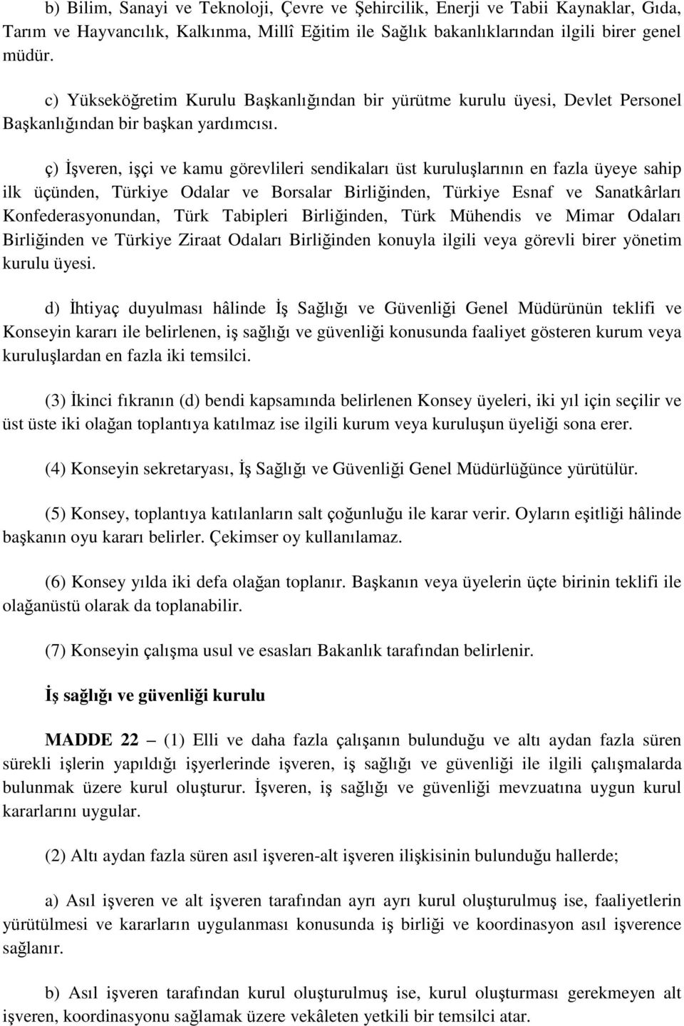 ç) ĠĢveren, iģçi ve kamu görevlileri sendikaları üst kuruluģlarının en fazla üyeye sahip ilk üçünden, Türkiye Odalar ve Borsalar Birliğinden, Türkiye Esnaf ve Sanatkârları Konfederasyonundan, Türk