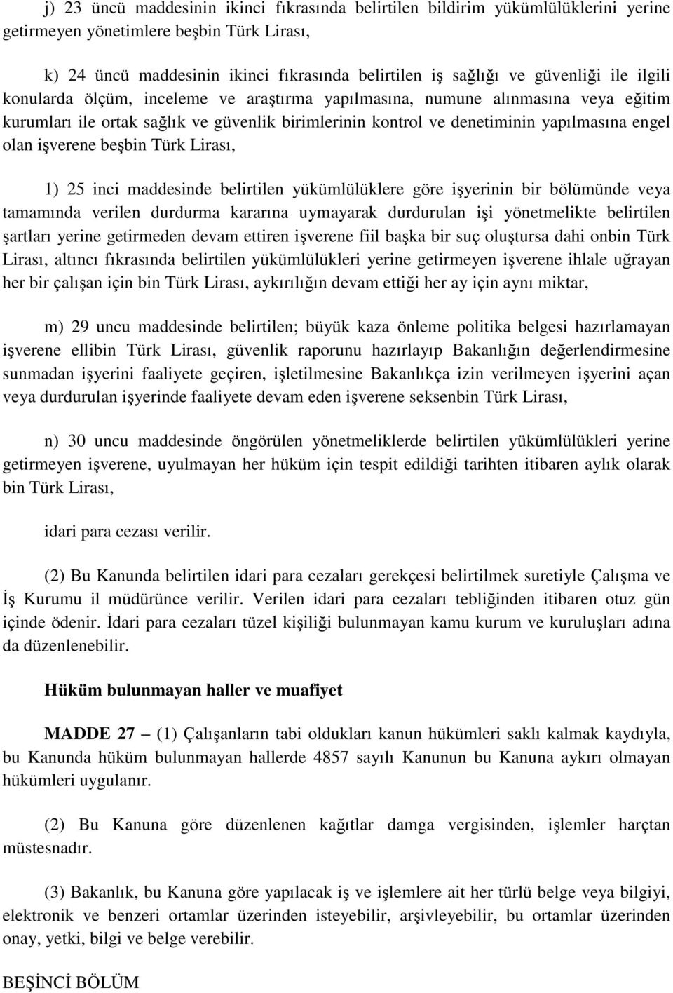 olan iģverene beģbin Türk Lirası, 1) 25 inci maddesinde belirtilen yükümlülüklere göre iģyerinin bir bölümünde veya tamamında verilen durdurma kararına uymayarak durdurulan iģi yönetmelikte