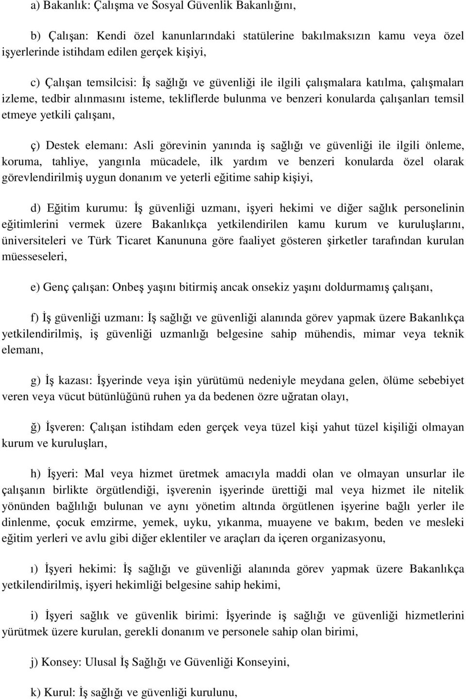 elemanı: Asli görevinin yanında iģ sağlığı ve güvenliği ile ilgili önleme, koruma, tahliye, yangınla mücadele, ilk yardım ve benzeri konularda özel olarak görevlendirilmiģ uygun donanım ve yeterli