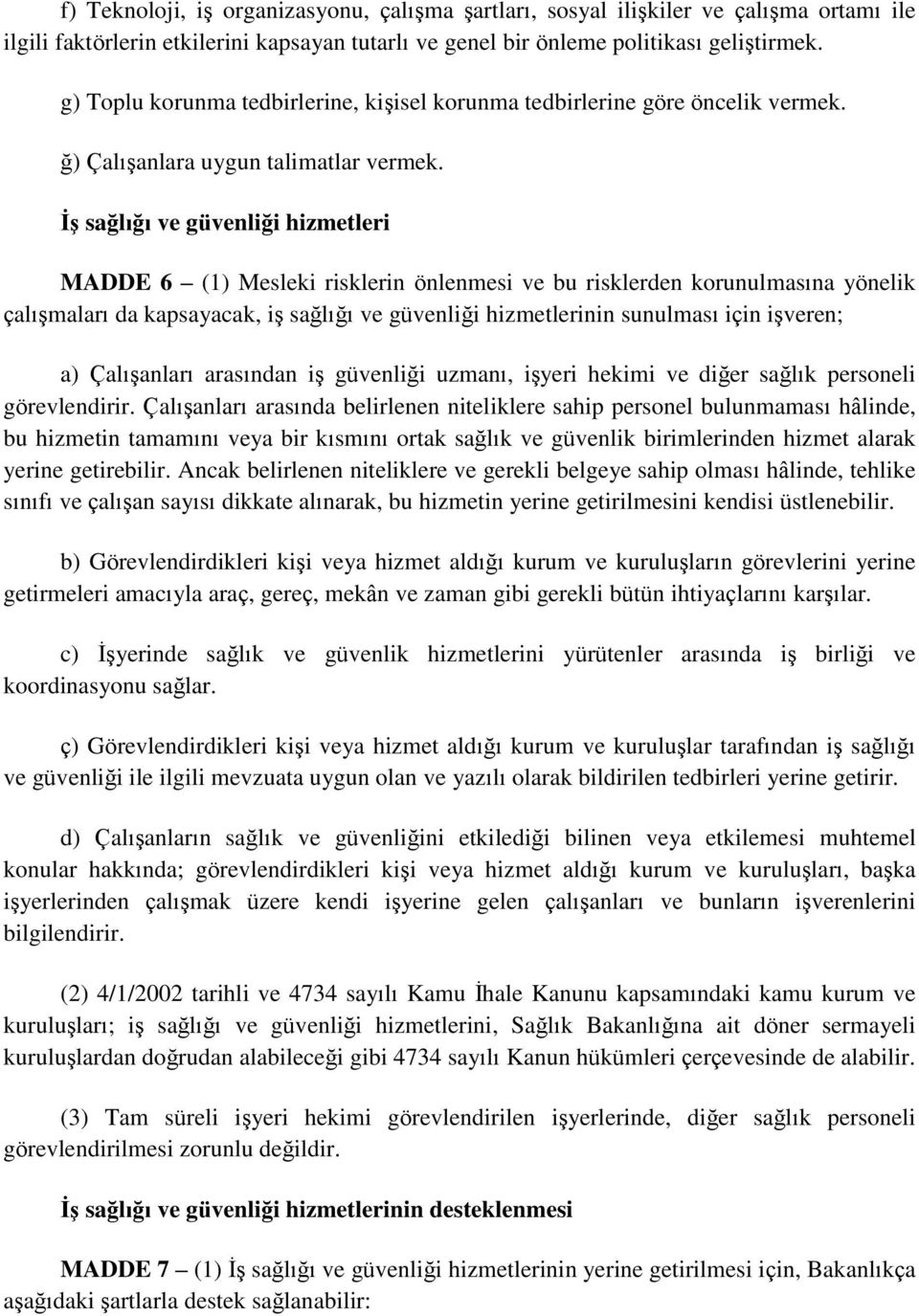 İş sağlığı ve güvenliği hizmetleri MADDE 6 (1) Mesleki risklerin önlenmesi ve bu risklerden korunulmasına yönelik çalıģmaları da kapsayacak, iģ sağlığı ve güvenliği hizmetlerinin sunulması için