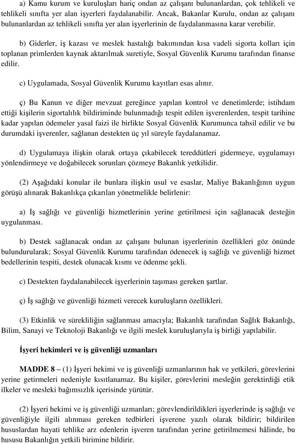 b) Giderler, iģ kazası ve meslek hastalığı bakımından kısa vadeli sigorta kolları için toplanan primlerden kaynak aktarılmak suretiyle, Sosyal Güvenlik Kurumu tarafından finanse edilir.