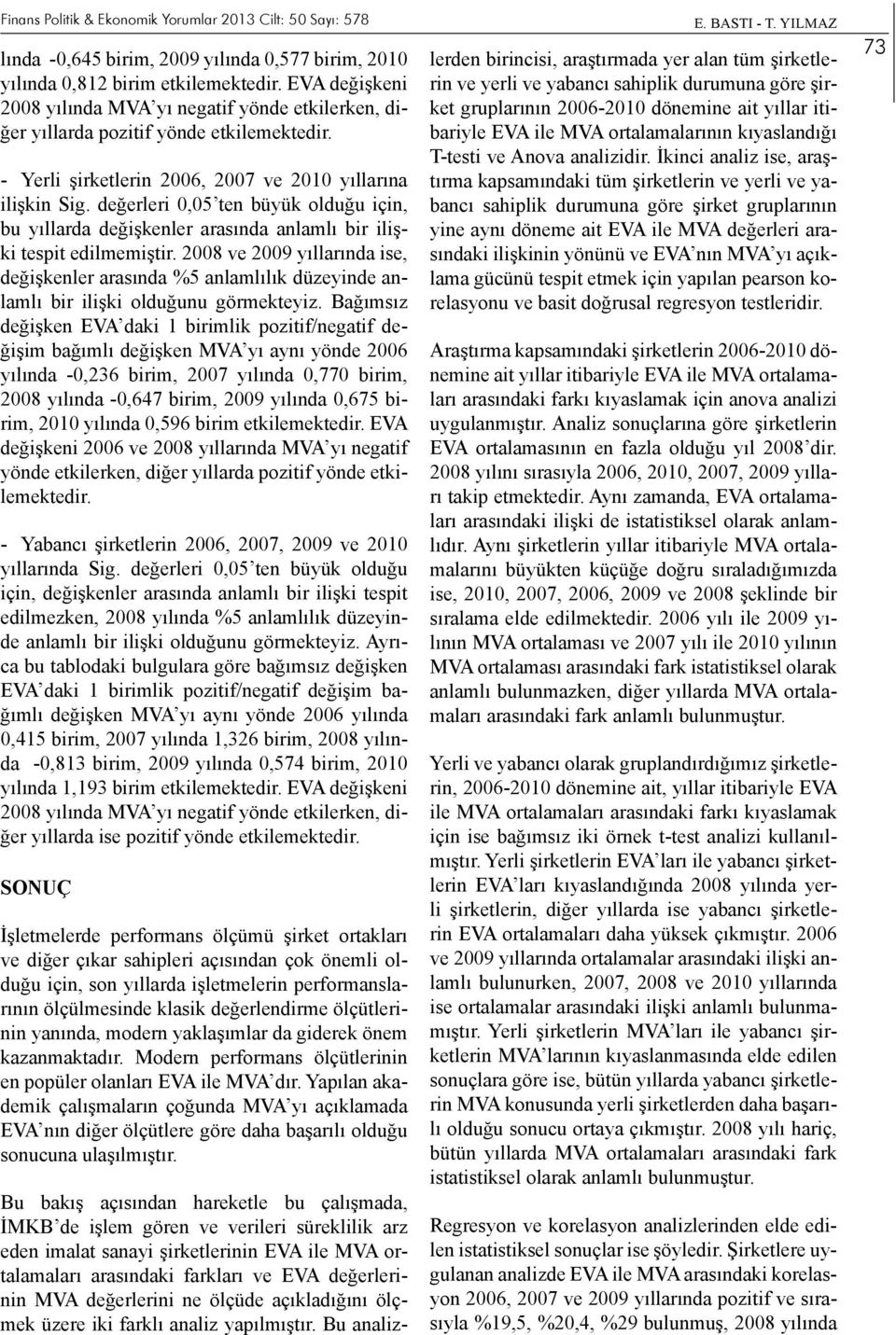 değerleri 0,05 ten büyük olduğu için, bu yıllarda değişkenler arasında anlamlı bir ilişki tespit edilmemiştir.