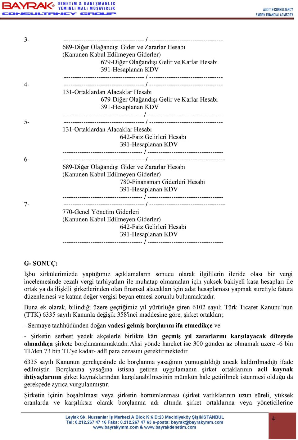 Olağandışı Gelir ve Karlar Hesabı 5- ------------------------------------- / ---------------------------------- 131-Ortaklardan Alacaklar Hesabı 642-Faiz Gelirleri Hesabı 6-689-Diğer Olağandışı Gider