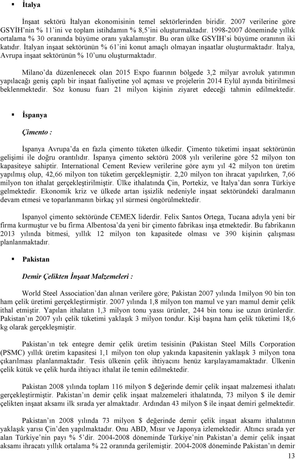 İtalyan inşaat sektörünün % 61 ini konut amaçlı olmayan inşaatlar oluşturmaktadır. İtalya, Avrupa inşaat sektörünün % 10 unu oluşturmaktadır.