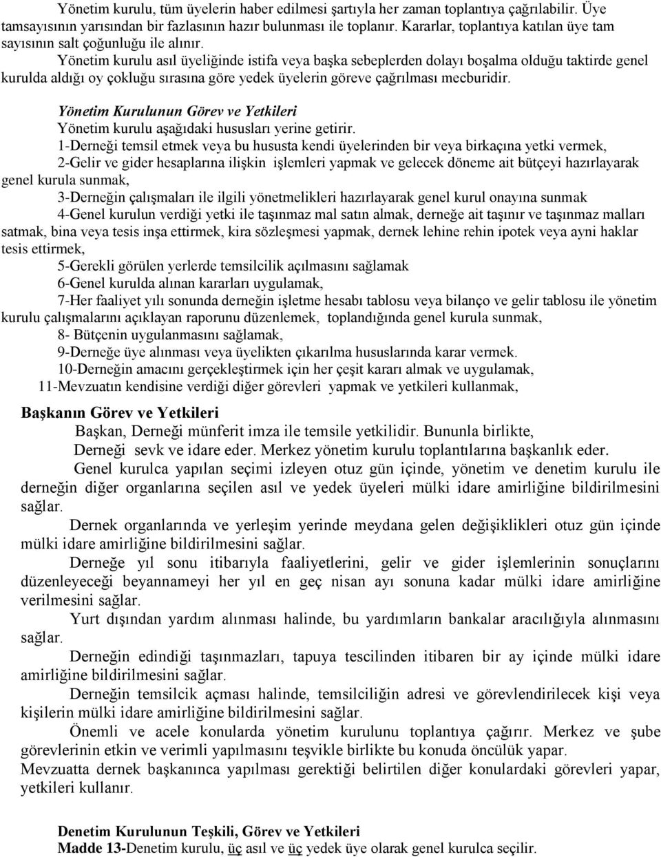 Yönetim kurulu asıl üyeliğinde istifa veya baģka sebeplerden dolayı boģalma olduğu taktirde genel kurulda aldığı oy çokluğu sırasına göre yedek üyelerin göreve çağrılması mecburidir.