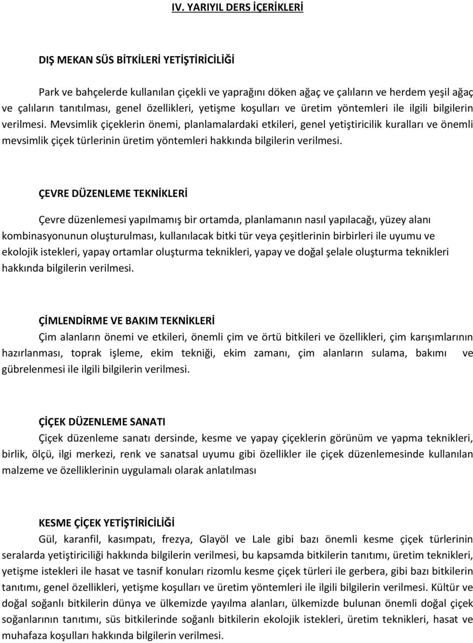 Mevsimlik çiçeklerin önemi, planlamalardaki etkileri, genel yetiştiricilik kuralları ve önemli mevsimlik çiçek türlerinin üretim yöntemleri hakkında bilgilerin verilmesi.