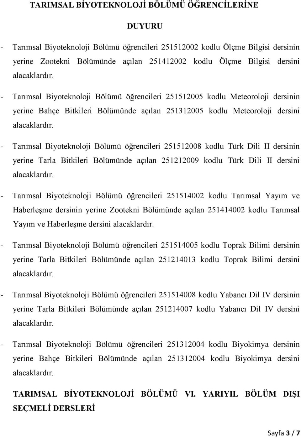 öğrencileri 251512008 kodlu Türk Dili II dersinin yerine Tarla Bitkileri Bölümünde açılan 251212009 kodlu Türk Dili II dersini - Tarımsal Biyoteknoloji Bölümü öğrencileri 251514002 kodlu Tarımsal